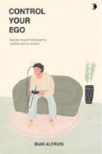 Control Your Ego: Sebab musuh terbesarmu adalah dirimu sendiri