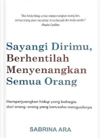 Sayangi Dirimu, Berhentilah Menyenangkan Semua Orang. (Memperjuangkan Hidup Yang Bahagia Dari Orang-Orang Yang Berusaha Mengusiknya)